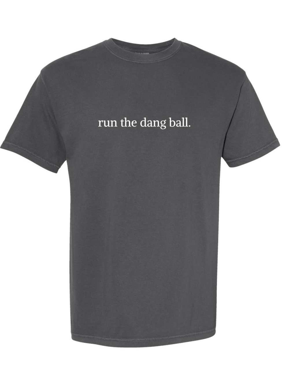 Run The Dang Ball Embroidered Football Saying Comfort Colors T-Shirt