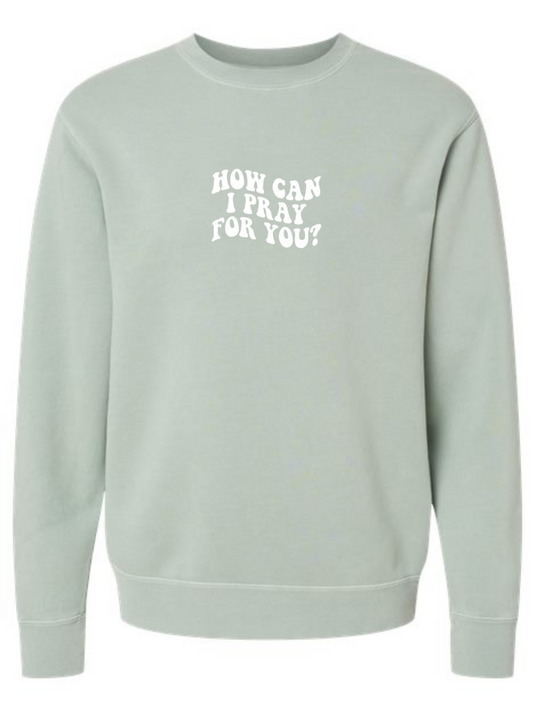 How Can I Pray For You Embroidered Pigment-Dyed Crewneck Sweatshirt