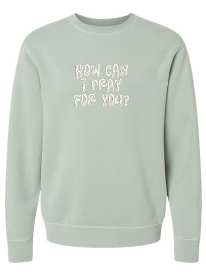 How Can I Pray For You Embroidered Pigment-Dyed Crewneck Sweatshirt